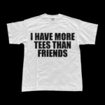 I have More tees than friends